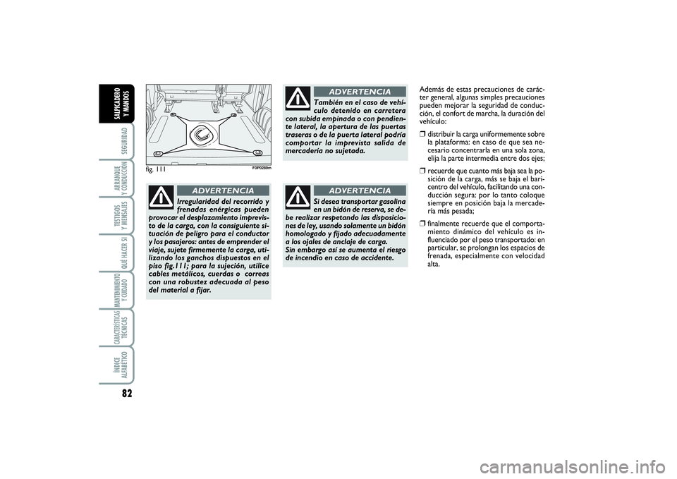 FIAT SCUDO 2016 Manual de Empleo y Cuidado (in Spanish) 82SEGURIDADARRANQUE
Y CONDUCCIÓNTESTIGOS
Y MENSAJESQUÉ HACER SIMANTENIMIENTO
Y CUIDADOCARACTERÍSTICASTÉCNICASÍNDICE
ALFABÉTICOSALPICADERO
Y MANDOS
fig. 111
F0P0289m
Irregularidad del recorri FIAT SCUDO 2016 Manual de Empleo y Cuidado (in Spanish) 82SEGURIDADARRANQUE
Y CONDUCCIÓNTESTIGOS
Y MENSAJESQUÉ HACER SIMANTENIMIENTO
Y CUIDADOCARACTERÍSTICASTÉCNICASÍNDICE
ALFABÉTICOSALPICADERO
Y MANDOS
fig. 111
F0P0289m
Irregularidad del recorri
