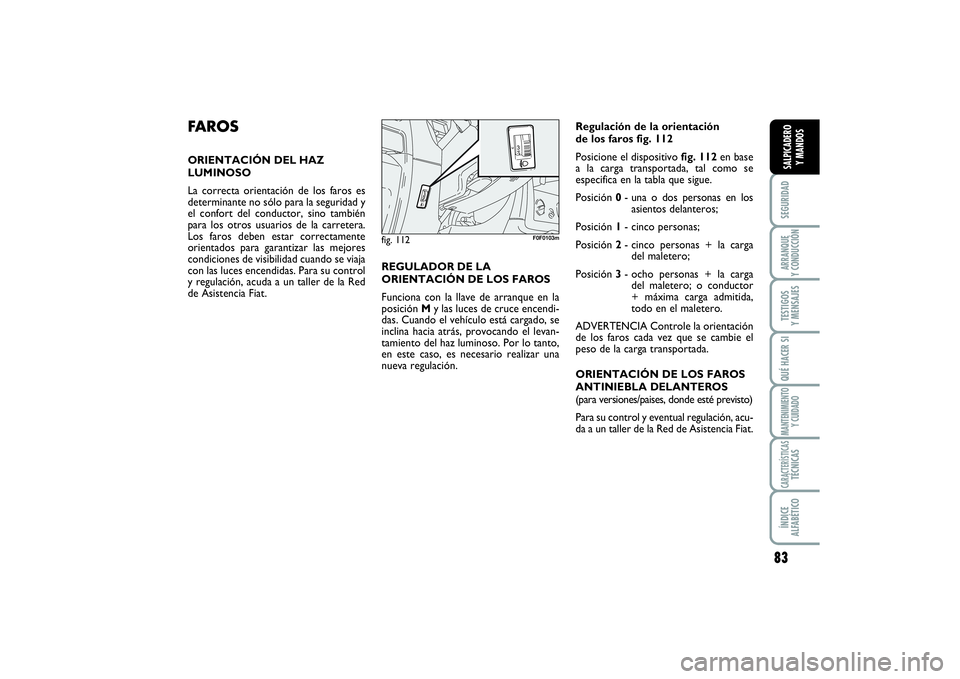 FIAT SCUDO 2016 Manual de Empleo y Cuidado (in Spanish) 83
SEGURIDADARRANQUE
Y CONDUCCIÓNTESTIGOS
Y MENSAJESQUÉ HACER SIMANTENIMIENTO
Y CUIDADOCARACTERÍSTICASTÉCNICASÍNDICE
ALFABÉTICOSALPICADERO
Y MANDOS
FA R O SORIENTACIÓN DEL HAZ
LUMINOSO
La c FIAT SCUDO 2016 Manual de Empleo y Cuidado (in Spanish) 83
SEGURIDADARRANQUE
Y CONDUCCIÓNTESTIGOS
Y MENSAJESQUÉ HACER SIMANTENIMIENTO
Y CUIDADOCARACTERÍSTICASTÉCNICASÍNDICE
ALFABÉTICOSALPICADERO
Y MANDOS
FA R O SORIENTACIÓN DEL HAZ
LUMINOSO
La c
