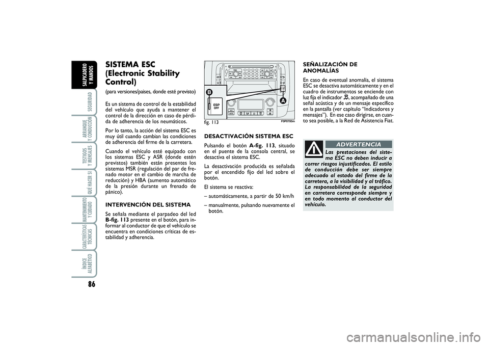 FIAT SCUDO 2016 Manual de Empleo y Cuidado (in Spanish) 86SEGURIDADARRANQUE
Y CONDUCCIÓNTESTIGOS
Y MENSAJESQUÉ HACER SIMANTENIMIENTO
Y CUIDADOCARACTERÍSTICASTÉCNICASÍNDICE
ALFABÉTICOSALPICADERO
Y MANDOS
fig. 113
F0P0700m
SISTEMA ESC
(Electronic FIAT SCUDO 2016 Manual de Empleo y Cuidado (in Spanish) 86SEGURIDADARRANQUE
Y CONDUCCIÓNTESTIGOS
Y MENSAJESQUÉ HACER SIMANTENIMIENTO
Y CUIDADOCARACTERÍSTICASTÉCNICASÍNDICE
ALFABÉTICOSALPICADERO
Y MANDOS
fig. 113
F0P0700m
SISTEMA ESC
(Electronic