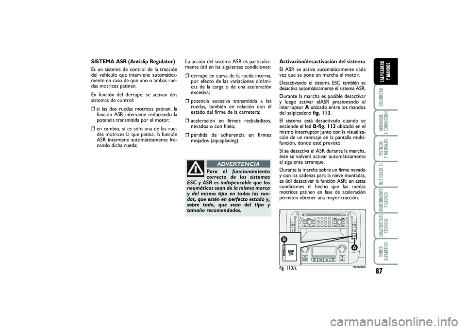FIAT SCUDO 2016  Manual de Empleo y Cuidado (in Spanish) 87
SEGURIDADARRANQUE 
Y CONDUCCIÓNTESTIGOS 
Y MENSAJESQUÉ HACER SIMANTENIMIENTO
Y CUIDADOCARACTERÍSTICASTÉCNICASÍNDICE 
ALFABÉTICOSALPICADERO 
Y MANDOS
fig. 113/a
F0P0700m
Para el funcionamiento