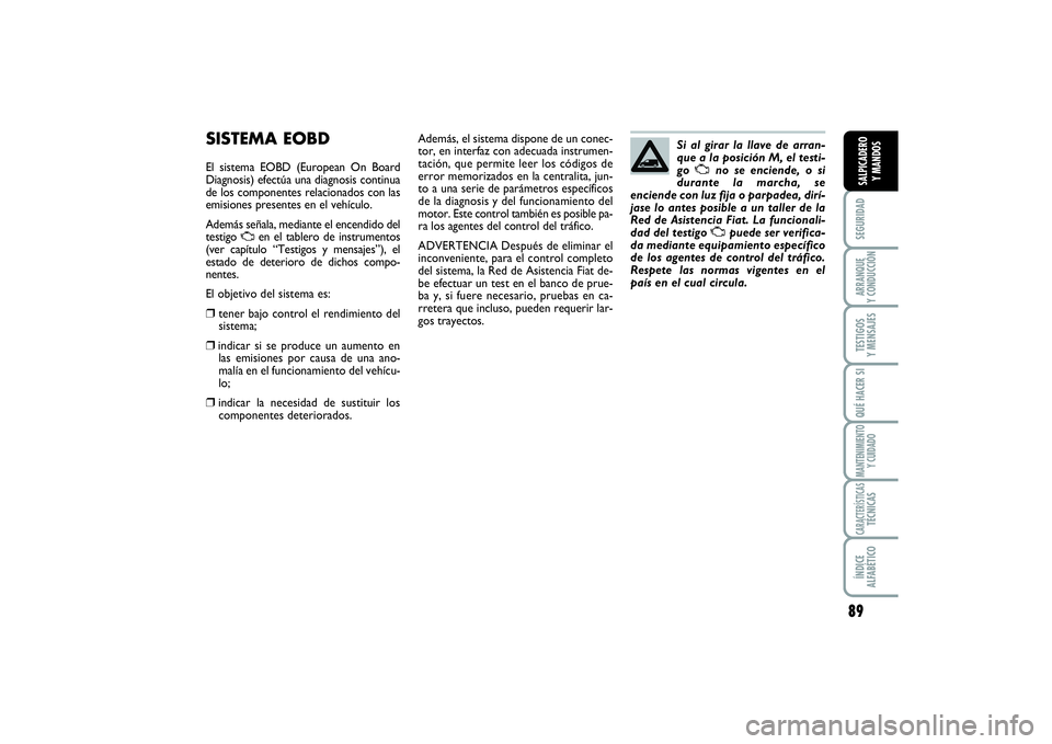 FIAT SCUDO 2016  Manual de Empleo y Cuidado (in Spanish) 89
SEGURIDADARRANQUE 
Y CONDUCCIÓNTESTIGOS 
Y MENSAJESQUÉ HACER SIMANTENIMIENTO
Y CUIDADOCARACTERÍSTICASTÉCNICASÍNDICE 
ALFABÉTICOSALPICADERO 
Y MANDOS
SISTEMA EOBDEl sistema EOBD (European On B