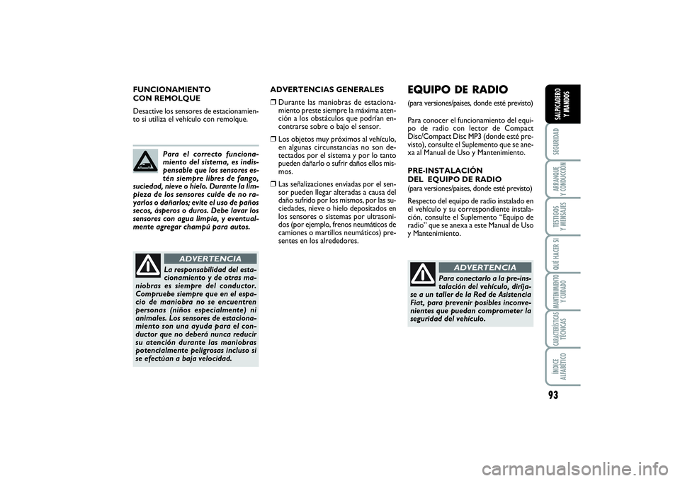 FIAT SCUDO 2016  Manual de Empleo y Cuidado (in Spanish) 93
SEGURIDADARRANQUE 
Y CONDUCCIÓNTESTIGOS 
Y MENSAJESQUÉ HACER SIMANTENIMIENTO
Y CUIDADOCARACTERÍSTICASTÉCNICASÍNDICE 
ALFABÉTICOSALPICADERO 
Y MANDOS
ADVERTENCIAS GENERALES❒
Durante las mani