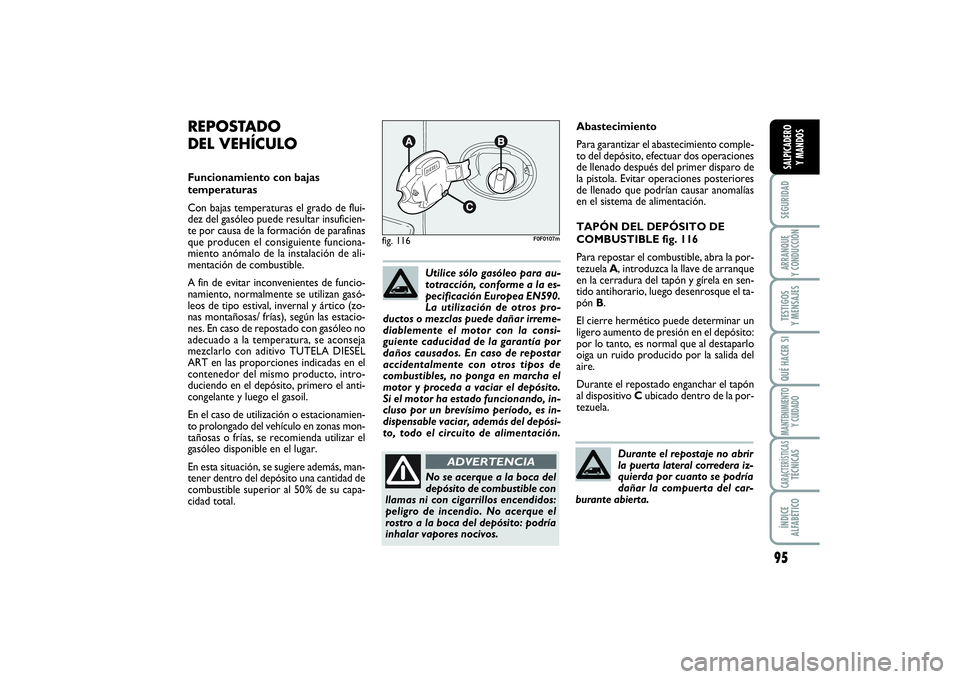 FIAT SCUDO 2016  Manual de Empleo y Cuidado (in Spanish) 95
SEGURIDADARRANQUE 
Y CONDUCCIÓNTESTIGOS 
Y MENSAJESQUÉ HACER SIMANTENIMIENTO
Y CUIDADOCARACTERÍSTICASTÉCNICASÍNDICE 
ALFABÉTICOSALPICADERO 
Y MANDOS
Abastecimiento
Para garantizar el abasteci
