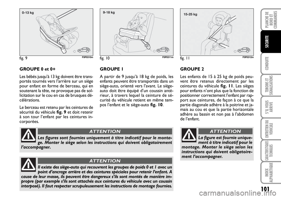 FIAT SCUDO 2010 Notice dentretien (in French) 101
CONDUITE
TEMOINS ET
SIGNALISATIONS
S’IL VOUS
ARRIVE
ENTRETIEN DU
VEHICULE
CARACTERISTIQUES
TECHNIQUES
INDEX
ALPHABETIQUE
PLANCHE DE
BORD ET
COMMANDES
SECURITE
GROUPE 0 et 0+
Les bébés jusqu’ FIAT SCUDO 2010 Notice dentretien (in French) 101
CONDUITE
TEMOINS ET
SIGNALISATIONS
S’IL VOUS
ARRIVE
ENTRETIEN DU
VEHICULE
CARACTERISTIQUES
TECHNIQUES
INDEX
ALPHABETIQUE
PLANCHE DE
BORD ET
COMMANDES
SECURITE
GROUPE 0 et 0+
Les bébés jusqu’