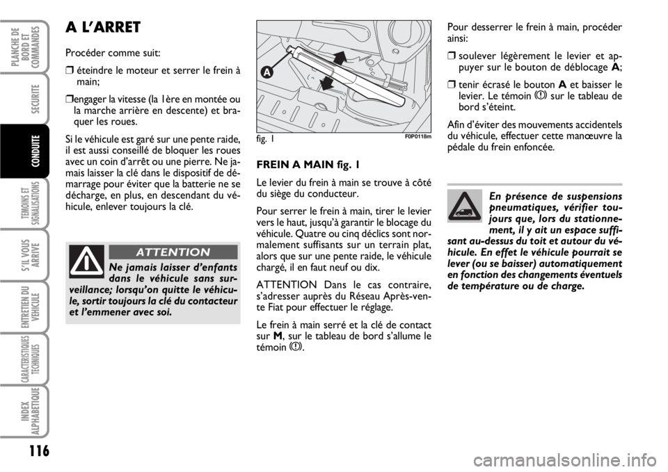 FIAT SCUDO 2010  Notice dentretien (in French) 116
TEMOINS ET
SIGNALISATIONS
S’IL VOUS
ARRIVE
ENTRETIEN DU
VEHICULE
CARACTERISTIQUES
TECHNIQUES
INDEX
ALPHABETIQUE
PLANCHE DE
BORD ET
COMMANDES
SECURITE
CONDUITEFREIN A MAIN fig. 1
Le levier du fre