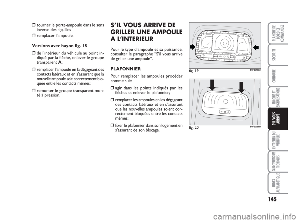 FIAT SCUDO 2010 Notice dentretien (in French) 145
TEMOINS ET
SIGNALISATIONS
ENTRETIEN DU
VEHICULE
CARACTERISTIQUES
TECHNIQUES
INDEX
ALPHABETIQUE
PLANCHE DE
BORD ET
COMMANDES
SECURITE
CONDUITE
S’IL VOUS
ARRIVE
❒tourner le porte-ampoule dans le FIAT SCUDO 2010 Notice dentretien (in French) 145
TEMOINS ET
SIGNALISATIONS
ENTRETIEN DU
VEHICULE
CARACTERISTIQUES
TECHNIQUES
INDEX
ALPHABETIQUE
PLANCHE DE
BORD ET
COMMANDES
SECURITE
CONDUITE
S’IL VOUS
ARRIVE
❒tourner le porte-ampoule dans le