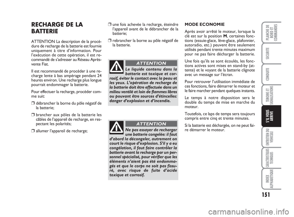 FIAT SCUDO 2010 Notice dentretien (in French) 151
TEMOINS ET
SIGNALISATIONS
ENTRETIEN DU
VEHICULE
CARACTERISTIQUES
TECHNIQUES
INDEX
ALPHABETIQUE
PLANCHE DE
BORD ET
COMMANDES
SECURITE
CONDUITE
S’IL VOUS
ARRIVE
RECHARGE DE LA
BATTERIE
ATTENTION L FIAT SCUDO 2010 Notice dentretien (in French) 151
TEMOINS ET
SIGNALISATIONS
ENTRETIEN DU
VEHICULE
CARACTERISTIQUES
TECHNIQUES
INDEX
ALPHABETIQUE
PLANCHE DE
BORD ET
COMMANDES
SECURITE
CONDUITE
S’IL VOUS
ARRIVE
RECHARGE DE LA
BATTERIE
ATTENTION L