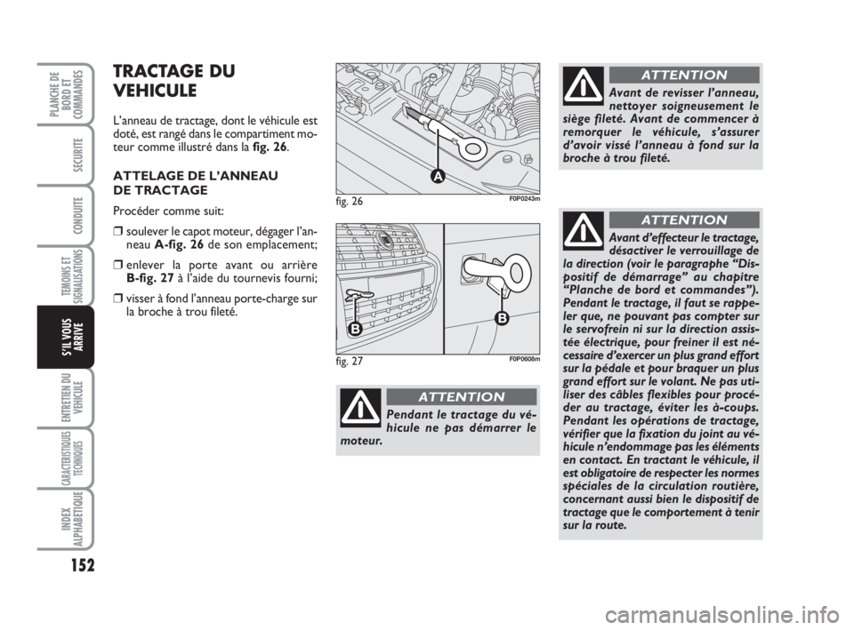 FIAT SCUDO 2010 Notice dentretien (in French) 152
TEMOINS ET
SIGNALISATIONS
ENTRETIEN DU
VEHICULE
CARACTERISTIQUES
TECHNIQUES
INDEX
ALPHABETIQUE
PLANCHE DE
BORD ET
COMMANDES
SECURITE
CONDUITE
S’IL VOUS
ARRIVE
fig. 26
A
F0P0243m
Pendant le tract FIAT SCUDO 2010 Notice dentretien (in French) 152
TEMOINS ET
SIGNALISATIONS
ENTRETIEN DU
VEHICULE
CARACTERISTIQUES
TECHNIQUES
INDEX
ALPHABETIQUE
PLANCHE DE
BORD ET
COMMANDES
SECURITE
CONDUITE
S’IL VOUS
ARRIVE
fig. 26
A
F0P0243m
Pendant le tract