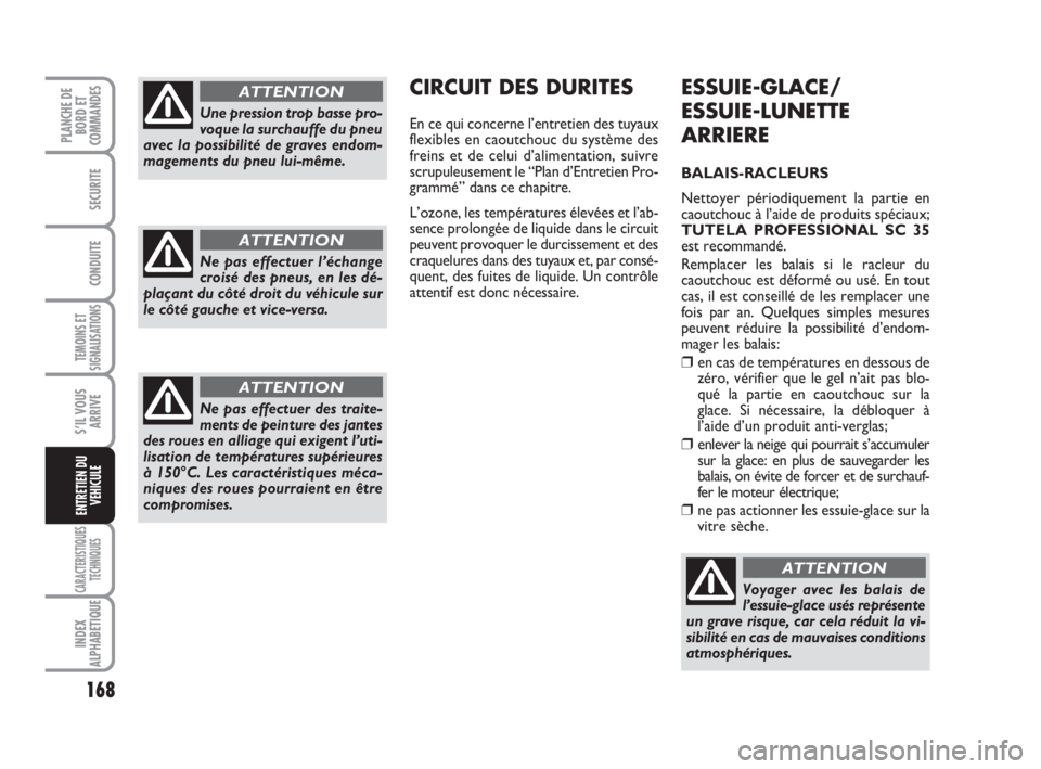 FIAT SCUDO 2010 Notice dentretien (in French) 168
TEMOINS ET
SIGNALISATIONS
CARACTERISTIQUES
TECHNIQUES
INDEX
ALPHABETIQUE
PLANCHE DE
BORD ET
COMMANDES
SECURITE
CONDUITE
S’IL VOUS
ARRIVE
ENTRETIEN DU
VEHICULE
ESSUIE-GLACE/
ESSUIE-LUNETTE
ARRIER FIAT SCUDO 2010 Notice dentretien (in French) 168
TEMOINS ET
SIGNALISATIONS
CARACTERISTIQUES
TECHNIQUES
INDEX
ALPHABETIQUE
PLANCHE DE
BORD ET
COMMANDES
SECURITE
CONDUITE
S’IL VOUS
ARRIVE
ENTRETIEN DU
VEHICULE
ESSUIE-GLACE/
ESSUIE-LUNETTE
ARRIER
