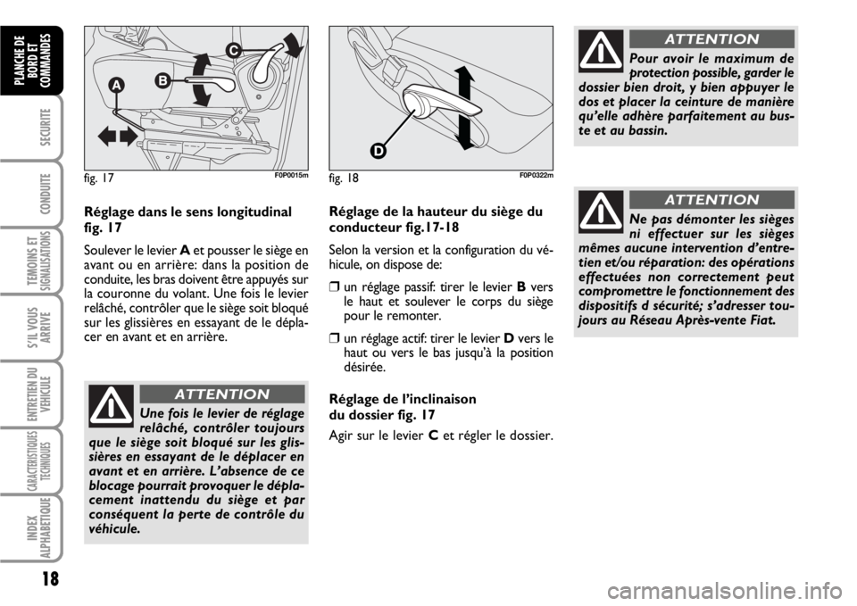 FIAT SCUDO 2010  Notice dentretien (in French) 18
SECURITE
CONDUITE
TEMOINS ETSIGNALISATIONS
S’IL VOUS
ARRIVE
ENTRETIEN DU
VEHICULE
CARACTERISTIQUES
TECHNIQUES
INDEX
ALPHABETIQUE
PLANCHE DE
BORD ET
COMMANDES
Réglage dans le sens longitudinal
fi