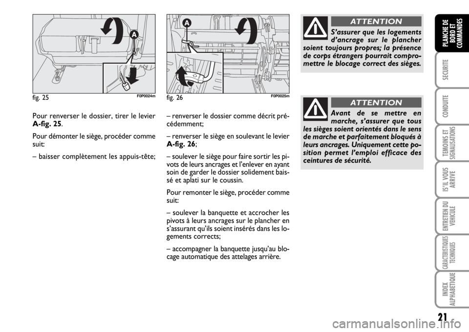 FIAT SCUDO 2010  Notice dentretien (in French) 21
SECURITE
CONDUITE
TEMOINS ETSIGNALISATIONS
IS’IL VOUS
ARRIVE
ENTRETIEN DU
VEHICULE
CARACTERISTIQUES
TECHNIQUES
INDEX
ALPHABETIQUE
PLANCHE DE
BORD ET
COMMANDES
Pour renverser le dossier, tirer le 