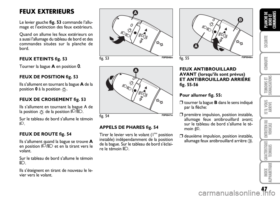 FIAT SCUDO 2010  Notice dentretien (in French) 47
SECURITE
CONDUITE
TEMOINS ETSIGNALISATIONS
IS’IL VOUS
ARRIVE
ENTRETIEN DU
VEHICULE
CARACTERISTIQUES
TECHNIQUES
INDEX
ALPHABETIQUE
PLANCHE DE
BORD ET
COMMANDES
FEUX EXTERIEURS
Le levier gauche fig