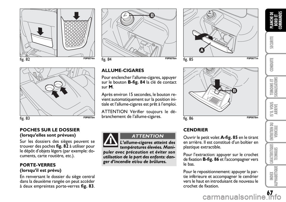 FIAT SCUDO 2010 Notice dentretien (in French) 67
SECURITE
CONDUITE
TEMOINS ETSIGNALISATIONS
IS’IL VOUS
ARRIVE
ENTRETIEN DU
VEHICULE
CARACTERISTIQUES
TECHNIQUES
INDEX
ALPHABETIQUE
PLANCHE DE
BORD ET
COMMANDES
CENDRIER
Ouvrir le petit volet A-fig FIAT SCUDO 2010 Notice dentretien (in French) 67
SECURITE
CONDUITE
TEMOINS ETSIGNALISATIONS
IS’IL VOUS
ARRIVE
ENTRETIEN DU
VEHICULE
CARACTERISTIQUES
TECHNIQUES
INDEX
ALPHABETIQUE
PLANCHE DE
BORD ET
COMMANDES
CENDRIER
Ouvrir le petit volet A-fig