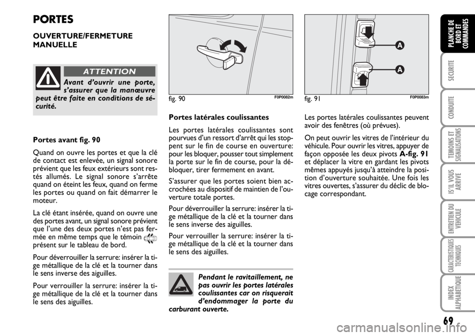 FIAT SCUDO 2010 Notice dentretien (in French) 69
SECURITE
CONDUITE
TEMOINS ETSIGNALISATIONS
IS’IL VOUS
ARRIVE
ENTRETIEN DU
VEHICULE
CARACTERISTIQUES
TECHNIQUES
INDEX
ALPHABETIQUE
PLANCHE DE
BORD ET
COMMANDES
PORTES
OUVERTURE/FERMETURE
MANUELLE
FIAT SCUDO 2010 Notice dentretien (in French) 69
SECURITE
CONDUITE
TEMOINS ETSIGNALISATIONS
IS’IL VOUS
ARRIVE
ENTRETIEN DU
VEHICULE
CARACTERISTIQUES
TECHNIQUES
INDEX
ALPHABETIQUE
PLANCHE DE
BORD ET
COMMANDES
PORTES
OUVERTURE/FERMETURE
MANUELLE