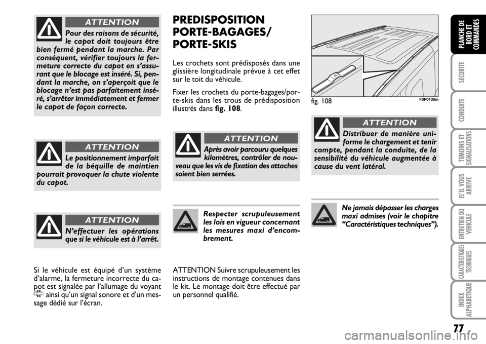 FIAT SCUDO 2010  Notice dentretien (in French) 77
SECURITE
CONDUITE
TEMOINS ETSIGNALISATIONS
IS’IL VOUS
ARRIVE
ENTRETIEN DU
VEHICULE
CARACTERISTIQUES
TECHNIQUES
INDEX
ALPHABETIQUE
PLANCHE DE
BORD ET
COMMANDES
PREDISPOSITION
PORTE-BAGAGES/
PORTE-