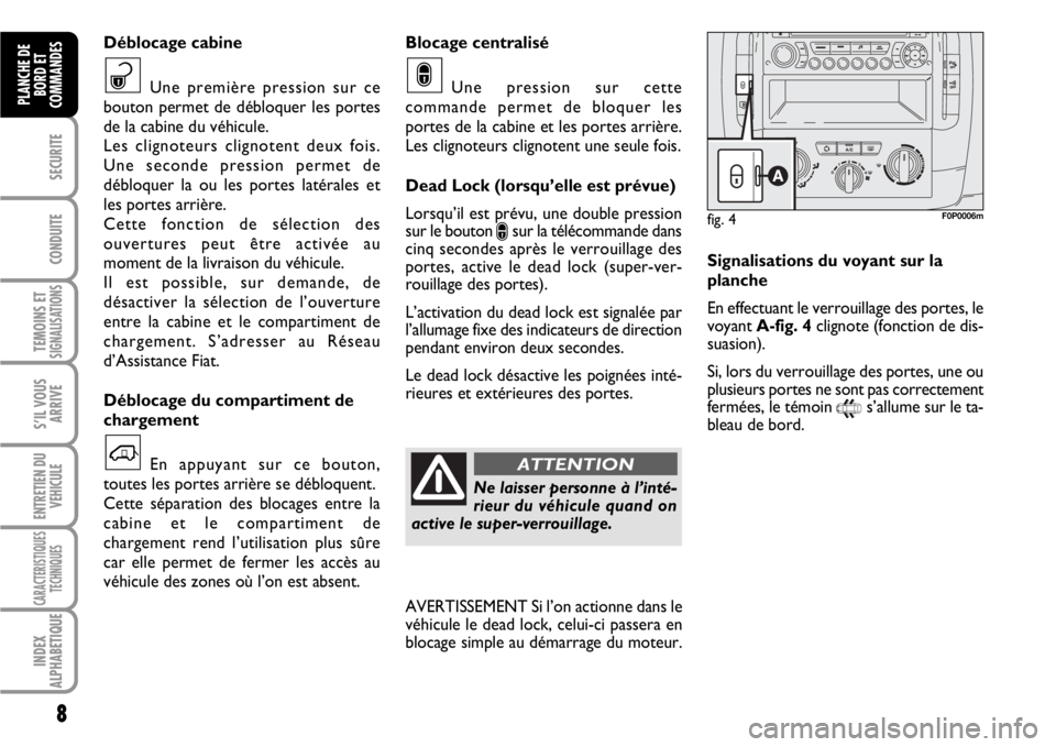 FIAT SCUDO 2010  Notice dentretien (in French) 8
SECURITE
CONDUITE
TEMOINS ETSIGNALISATIONS
S’IL VOUS
ARRIVE
ENTRETIEN DU
VEHICULE
CARACTERISTIQUES
TECHNIQUES
INDEX
ALPHABETIQUE
PLANCHE DE
BORD ET
COMMANDES
Blocage centralisé
Une pression sur c