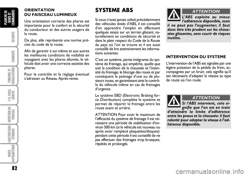 FIAT SCUDO 2010  Notice dentretien (in French) ORIENTATION 
DU FAISCEAU LUMINEUX 
Une orientation correcte des phares est
importante pour le confort et la sécurité
du conducteur et des autres usagers de
la route.
De plus, elle représente une no