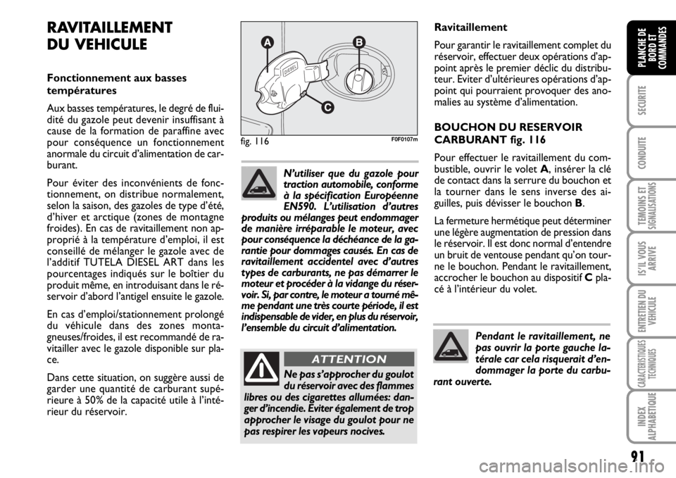 FIAT SCUDO 2010 Notice dentretien (in French) 91
SECURITE
CONDUITE
TEMOINS ETSIGNALISATIONS
IS’IL VOUS
ARRIVE
ENTRETIEN DU
VEHICULE
CARACTERISTIQUES
TECHNIQUES
INDEX
ALPHABETIQUE
PLANCHE DE
BORD ET
COMMANDES
Ravitaillement
Pour garantir le ravi FIAT SCUDO 2010 Notice dentretien (in French) 91
SECURITE
CONDUITE
TEMOINS ETSIGNALISATIONS
IS’IL VOUS
ARRIVE
ENTRETIEN DU
VEHICULE
CARACTERISTIQUES
TECHNIQUES
INDEX
ALPHABETIQUE
PLANCHE DE
BORD ET
COMMANDES
Ravitaillement
Pour garantir le ravi