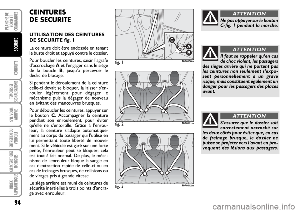 FIAT SCUDO 2010 Notice dentretien (in French) 94
CONDUITE
TEMOINS ET
SIGNALISATIONS
S’IL VOUS
ARRIVE
ENTRETIEN DU
VEHICULE
CARACTERISTIQUES
TECHNIQUES
INDEX
ALPHABETIQUE
PLANCHE DE
BORD ET
COMMANDES
SECURITE
CEINTURES
DE SECURITE
UTILISATION DE FIAT SCUDO 2010 Notice dentretien (in French) 94
CONDUITE
TEMOINS ET
SIGNALISATIONS
S’IL VOUS
ARRIVE
ENTRETIEN DU
VEHICULE
CARACTERISTIQUES
TECHNIQUES
INDEX
ALPHABETIQUE
PLANCHE DE
BORD ET
COMMANDES
SECURITE
CEINTURES
DE SECURITE
UTILISATION DE
