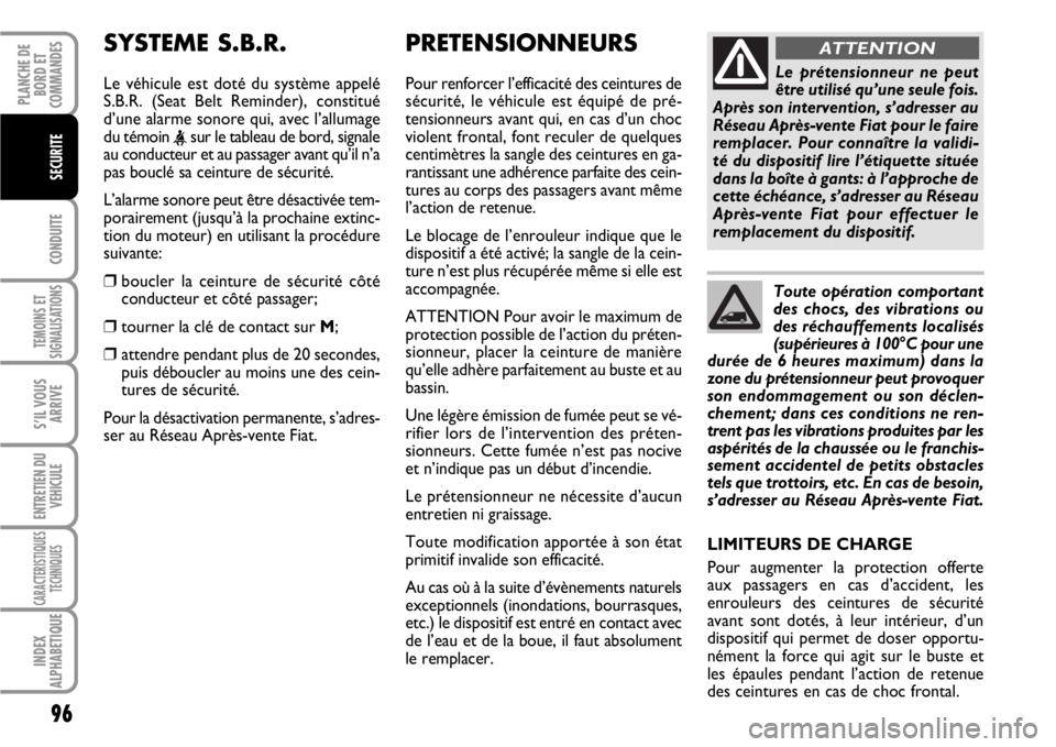 FIAT SCUDO 2010  Notice dentretien (in French) 96
CONDUITE
TEMOINS ET
SIGNALISATIONS
S’IL VOUS
ARRIVE
ENTRETIEN DU
VEHICULE
CARACTERISTIQUES
TECHNIQUES
INDEX
ALPHABETIQUE
PLANCHE DE
BORD ET
COMMANDES
SECURITE
PRETENSIONNEURS    
Pour renforcer l