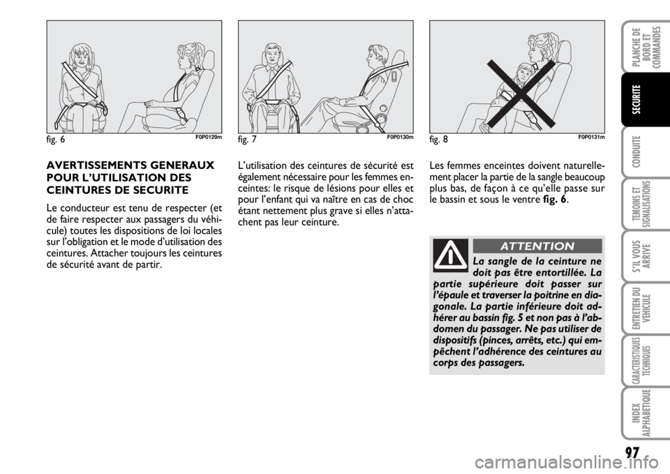 FIAT SCUDO 2010 Notice dentretien (in French) 97
CONDUITE
TEMOINS ET
SIGNALISATIONS
S’IL VOUS
ARRIVE
ENTRETIEN DU
VEHICULE
CARACTERISTIQUES
TECHNIQUES
INDEX
ALPHABETIQUE
PLANCHE DE
BORD ET
COMMANDES
SECURITE
AVERTISSEMENTS GENERAUX
POUR L’UTI FIAT SCUDO 2010 Notice dentretien (in French) 97
CONDUITE
TEMOINS ET
SIGNALISATIONS
S’IL VOUS
ARRIVE
ENTRETIEN DU
VEHICULE
CARACTERISTIQUES
TECHNIQUES
INDEX
ALPHABETIQUE
PLANCHE DE
BORD ET
COMMANDES
SECURITE
AVERTISSEMENTS GENERAUX
POUR L’UTI