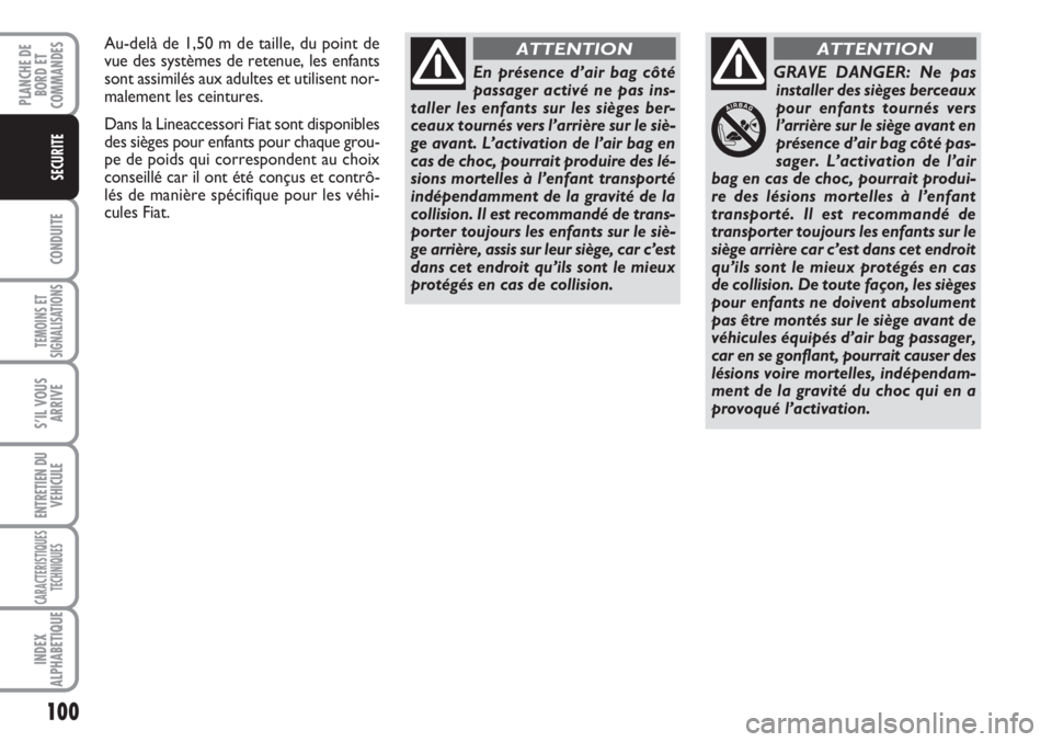FIAT SCUDO 2011 Notice dentretien (in French) 100
CONDUITE
TEMOINS ET
SIGNALISATIONS
S’IL VOUS
ARRIVE
ENTRETIEN DU
VEHICULE
CARACTERISTIQUES
TECHNIQUES
INDEX
ALPHABETIQUE
PLANCHE DE
BORD ET
COMMANDES
SECURITE
En présence d’air bag côté
pas FIAT SCUDO 2011 Notice dentretien (in French) 100
CONDUITE
TEMOINS ET
SIGNALISATIONS
S’IL VOUS
ARRIVE
ENTRETIEN DU
VEHICULE
CARACTERISTIQUES
TECHNIQUES
INDEX
ALPHABETIQUE
PLANCHE DE
BORD ET
COMMANDES
SECURITE
En présence d’air bag côté
pas