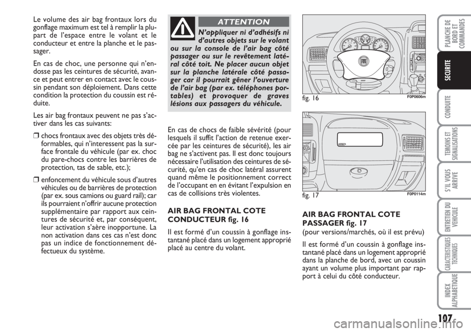 FIAT SCUDO 2011 Notice dentretien (in French) 107
CONDUITE
TEMOINS ET
SIGNALISATIONS
S’IL VOUS
ARRIVE
ENTRETIEN DU
VEHICULE
CARACTERISTIQUES
TECHNIQUES
INDEX
ALPHABETIQUE
PLANCHE DE
BORD ET
COMMANDES
SECURITE
AIR BAG FRONTAL COTE
PASSAGER fig. FIAT SCUDO 2011 Notice dentretien (in French) 107
CONDUITE
TEMOINS ET
SIGNALISATIONS
S’IL VOUS
ARRIVE
ENTRETIEN DU
VEHICULE
CARACTERISTIQUES
TECHNIQUES
INDEX
ALPHABETIQUE
PLANCHE DE
BORD ET
COMMANDES
SECURITE
AIR BAG FRONTAL COTE
PASSAGER fig.