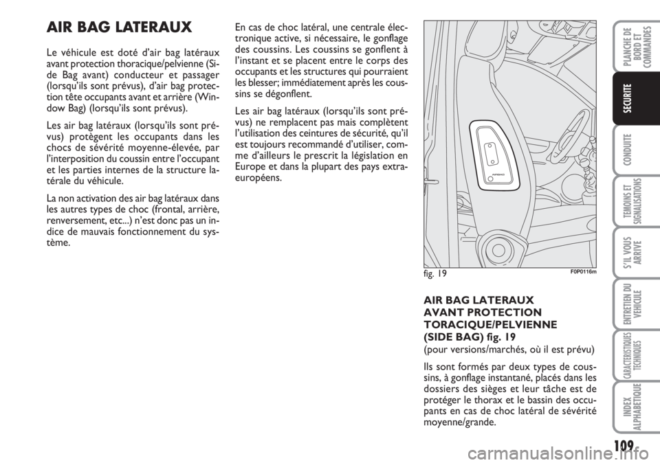 FIAT SCUDO 2011 Notice dentretien (in French) 109
CONDUITE
TEMOINS ET
SIGNALISATIONS
S’IL VOUS
ARRIVE
ENTRETIEN DU
VEHICULE
CARACTERISTIQUES
TECHNIQUES
INDEX
ALPHABETIQUE
PLANCHE DE
BORD ET
COMMANDES
SECURITE
AIR BAG LATERAUX
Le véhicule est d FIAT SCUDO 2011 Notice dentretien (in French) 109
CONDUITE
TEMOINS ET
SIGNALISATIONS
S’IL VOUS
ARRIVE
ENTRETIEN DU
VEHICULE
CARACTERISTIQUES
TECHNIQUES
INDEX
ALPHABETIQUE
PLANCHE DE
BORD ET
COMMANDES
SECURITE
AIR BAG LATERAUX
Le véhicule est d