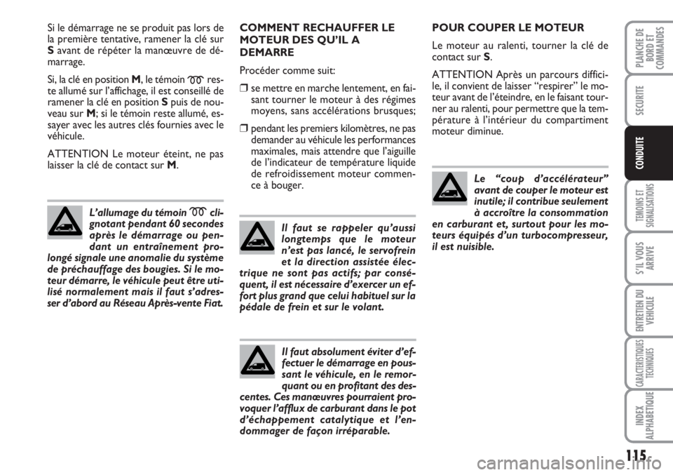 FIAT SCUDO 2011  Notice dentretien (in French) 115
TEMOINS ET
SIGNALISATIONS
S’IL VOUS
ARRIVE
ENTRETIEN DU
VEHICULE
CARACTERISTIQUES
TECHNIQUES
INDEX
ALPHABETIQUE
PLANCHE DE
BORD ET
COMMANDES
SECURITE
CONDUITE
Si le démarrage ne se produit pas 