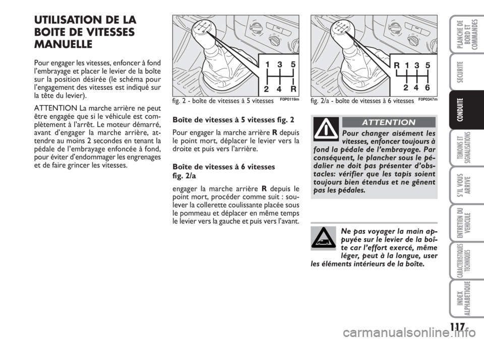 FIAT SCUDO 2011  Notice dentretien (in French) 117
TEMOINS ET
SIGNALISATIONS
S’IL VOUS
ARRIVE
ENTRETIEN DU
VEHICULE
CARACTERISTIQUES
TECHNIQUES
INDEX
ALPHABETIQUE
PLANCHE DE
BORD ET
COMMANDES
SECURITE
CONDUITE
UTILISATION DE LA
BOITE DE VITESSES