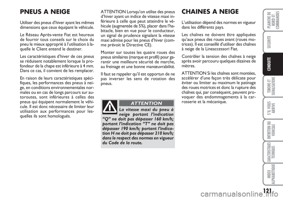 FIAT SCUDO 2011  Notice dentretien (in French) 121
TEMOINS ET
SIGNALISATIONS
S’IL VOUS
ARRIVE
ENTRETIEN DU
VEHICULE
CARACTERISTIQUES
TECHNIQUES
INDEX
ALPHABETIQUE
PLANCHE DE
BORD ET
COMMANDES
SECURITE
CONDUITE
ATTENTION Lorsqu’on utilise des p