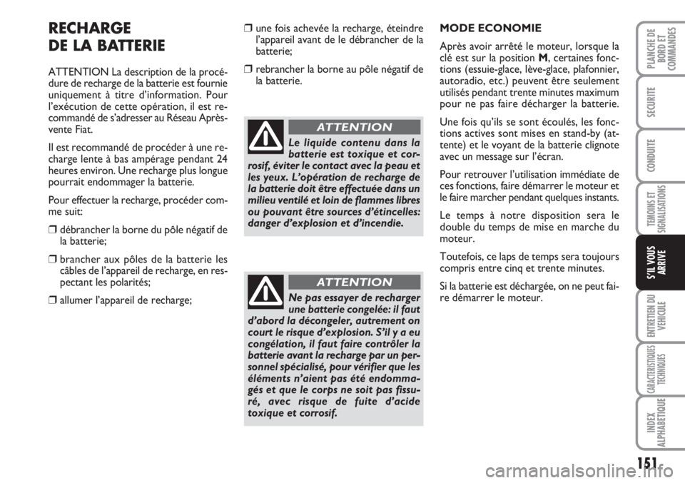 FIAT SCUDO 2011 Notice dentretien (in French) 151
TEMOINS ET
SIGNALISATIONS
ENTRETIEN DU
VEHICULE
CARACTERISTIQUES
TECHNIQUES
INDEX
ALPHABETIQUE
PLANCHE DE
BORD ET
COMMANDES
SECURITE
CONDUITE
S’IL VOUS
ARRIVE
RECHARGE
DE LA BATTERIE
ATTENTION L FIAT SCUDO 2011 Notice dentretien (in French) 151
TEMOINS ET
SIGNALISATIONS
ENTRETIEN DU
VEHICULE
CARACTERISTIQUES
TECHNIQUES
INDEX
ALPHABETIQUE
PLANCHE DE
BORD ET
COMMANDES
SECURITE
CONDUITE
S’IL VOUS
ARRIVE
RECHARGE
DE LA BATTERIE
ATTENTION L