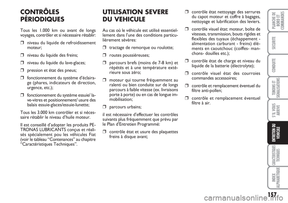 FIAT SCUDO 2011 Notice dentretien (in French) 157
TEMOINS ET
SIGNALISATIONS
CARACTERISTIQUES
TECHNIQUES
INDEX
ALPHABETIQUE
PLANCHE DE
BORD ET
COMMANDES
SECURITE
CONDUITE
S’IL VOUS
ARRIVE
ENTRETIEN DU
VEHICULE
UTILISATION SEVERE
DU VEHICULE
Au c FIAT SCUDO 2011 Notice dentretien (in French) 157
TEMOINS ET
SIGNALISATIONS
CARACTERISTIQUES
TECHNIQUES
INDEX
ALPHABETIQUE
PLANCHE DE
BORD ET
COMMANDES
SECURITE
CONDUITE
S’IL VOUS
ARRIVE
ENTRETIEN DU
VEHICULE
UTILISATION SEVERE
DU VEHICULE
Au c