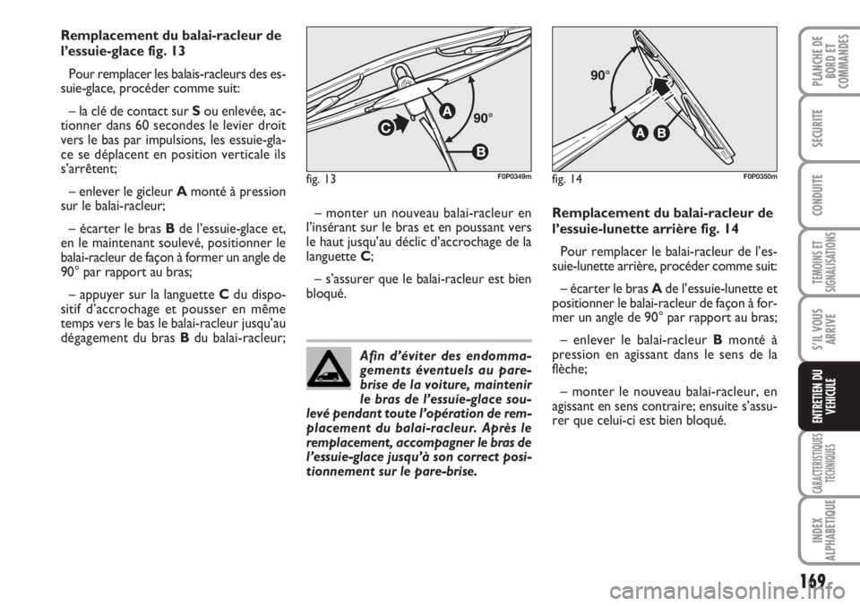 FIAT SCUDO 2011 Notice dentretien (in French) 169
TEMOINS ET
SIGNALISATIONS
CARACTERISTIQUES
TECHNIQUES
INDEX
ALPHABETIQUE
PLANCHE DE
BORD ET
COMMANDES
SECURITE
CONDUITE
S’IL VOUS
ARRIVE
ENTRETIEN DU
VEHICULE
Remplacement du balai-racleur de
l FIAT SCUDO 2011 Notice dentretien (in French) 169
TEMOINS ET
SIGNALISATIONS
CARACTERISTIQUES
TECHNIQUES
INDEX
ALPHABETIQUE
PLANCHE DE
BORD ET
COMMANDES
SECURITE
CONDUITE
S’IL VOUS
ARRIVE
ENTRETIEN DU
VEHICULE
Remplacement du balai-racleur de
l