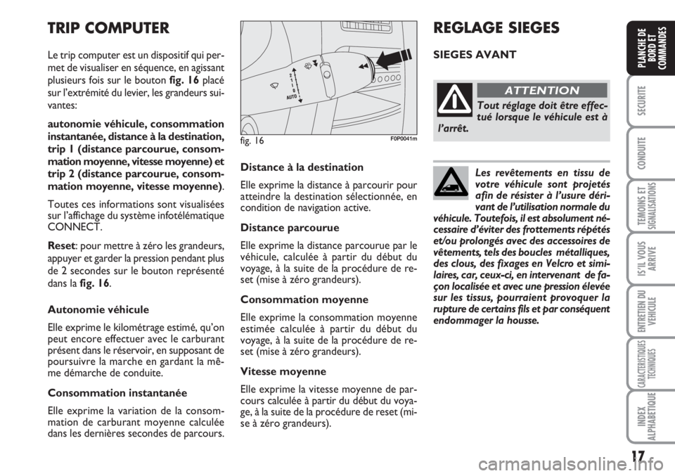 FIAT SCUDO 2011  Notice dentretien (in French) Les revêtements en tissu de
votre véhicule sont projetés
afin de résister à l’usure déri-
vant de l’utilisation normale du
véhicule. Toutefois, il est absolument né-
cessaire d’éviter d