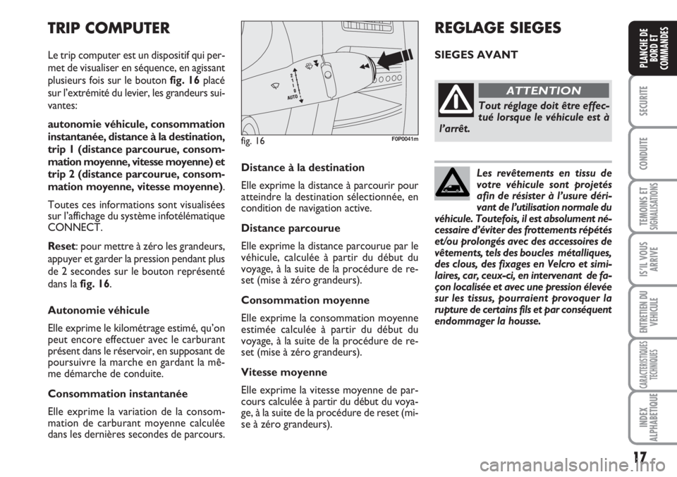 FIAT SCUDO 2011  Notice dentretien (in French) Les revêtements en tissu de
votre véhicule sont projetés
afin de résister à l’usure déri-
vant de l’utilisation normale du
véhicule. Toutefois, il est absolument né-
cessaire d’éviter d