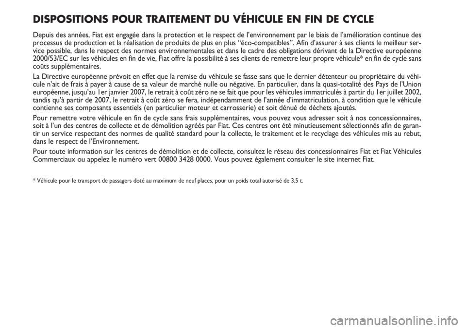 FIAT SCUDO 2011 Notice dentretien (in French) DISPOSITIONS POUR TRAITEMENT DU VÉHICULE EN FIN DE CYCLE
Depuis des années, Fiat est engagée dans la protection et le respect de l’environnement par le biais de l’amélioration continue des
pr FIAT SCUDO 2011 Notice dentretien (in French) DISPOSITIONS POUR TRAITEMENT DU VÉHICULE EN FIN DE CYCLE
Depuis des années, Fiat est engagée dans la protection et le respect de l’environnement par le biais de l’amélioration continue des
pr