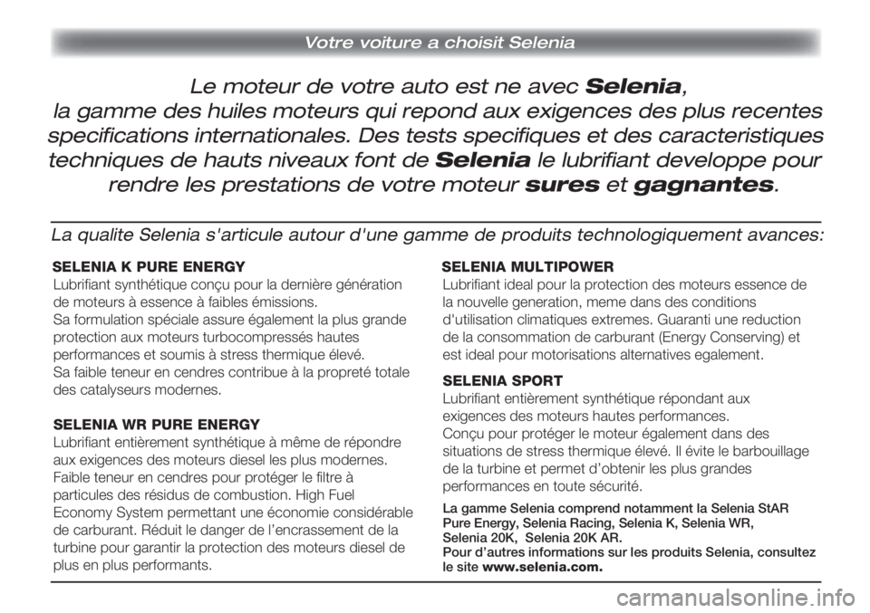 FIAT SCUDO 2011 Notice dentretien (in French) Le moteur de votre auto est ne avec Selenia,
Votre voiture a choisit Selenia
la gamme des huiles moteurs qui repond aux exigences des plus recentes
specifications internationales. Des tests specifiqu FIAT SCUDO 2011 Notice dentretien (in French) Le moteur de votre auto est ne avec Selenia,
Votre voiture a choisit Selenia
la gamme des huiles moteurs qui repond aux exigences des plus recentes
specifications internationales. Des tests specifiqu