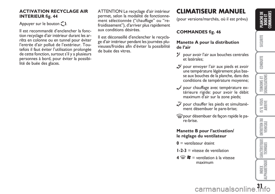 FIAT SCUDO 2011  Notice dentretien (in French) 31
SECURITE
CONDUITE
TEMOINS ETSIGNALISATIONS
IS’IL VOUS
ARRIVE
ENTRETIEN DU
VEHICULE
CARACTERISTIQUES
TECHNIQUES
INDEX
ALPHABETIQUE
PLANCHE DE
BORD ET
COMMANDES
CLIMATISEUR MANUEL
(pour versions/ma