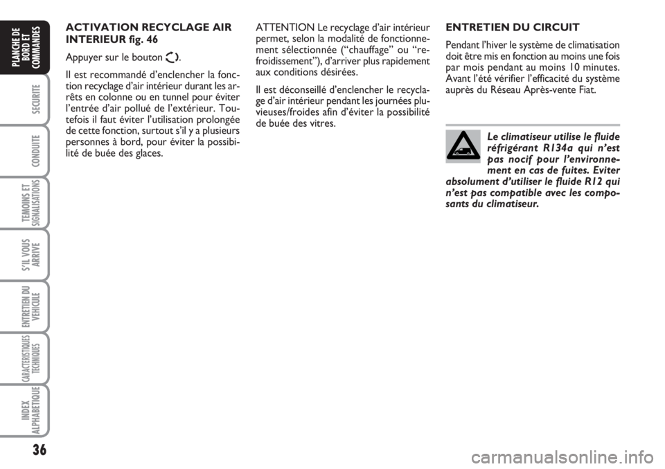 FIAT SCUDO 2011  Notice dentretien (in French) 36
SECURITE
CONDUITE
TEMOINS ETSIGNALISATIONS
S’IL VOUS
ARRIVE
ENTRETIEN DU
VEHICULE
CARACTERISTIQUES
TECHNIQUES
INDEX
ALPHABETIQUE
PLANCHE DE
BORD ET
COMMANDES
ENTRETIEN DU CIRCUIT
Pendant l’hive