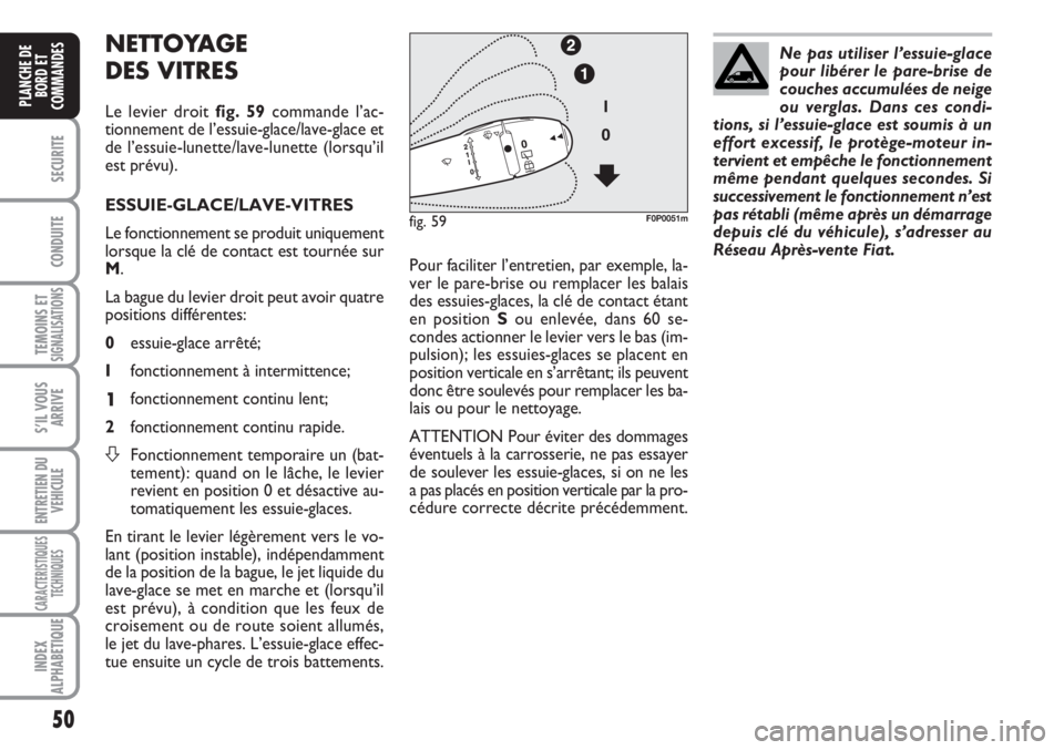 FIAT SCUDO 2011 Notice dentretien (in French) 50
SECURITE
CONDUITE
TEMOINS ETSIGNALISATIONS
S’IL VOUS
ARRIVE
ENTRETIEN DU
VEHICULE
CARACTERISTIQUES
TECHNIQUES
INDEX
ALPHABETIQUE
PLANCHE DE
BORD ET
COMMANDES
NETTOYAGE
DES VITRES
Le levier droit FIAT SCUDO 2011 Notice dentretien (in French) 50
SECURITE
CONDUITE
TEMOINS ETSIGNALISATIONS
S’IL VOUS
ARRIVE
ENTRETIEN DU
VEHICULE
CARACTERISTIQUES
TECHNIQUES
INDEX
ALPHABETIQUE
PLANCHE DE
BORD ET
COMMANDES
NETTOYAGE
DES VITRES
Le levier droit