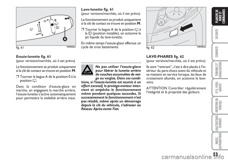 FIAT SCUDO 2011 Notice dentretien (in French) 53
SECURITE
CONDUITE
TEMOINS ETSIGNALISATIONS
IS’IL VOUS
ARRIVE
ENTRETIEN DU
VEHICULE
CARACTERISTIQUES
TECHNIQUES
INDEX
ALPHABETIQUE
PLANCHE DE
BORD ET
COMMANDES
Essuie-lunette fig. 61
(pour version FIAT SCUDO 2011 Notice dentretien (in French) 53
SECURITE
CONDUITE
TEMOINS ETSIGNALISATIONS
IS’IL VOUS
ARRIVE
ENTRETIEN DU
VEHICULE
CARACTERISTIQUES
TECHNIQUES
INDEX
ALPHABETIQUE
PLANCHE DE
BORD ET
COMMANDES
Essuie-lunette fig. 61
(pour version