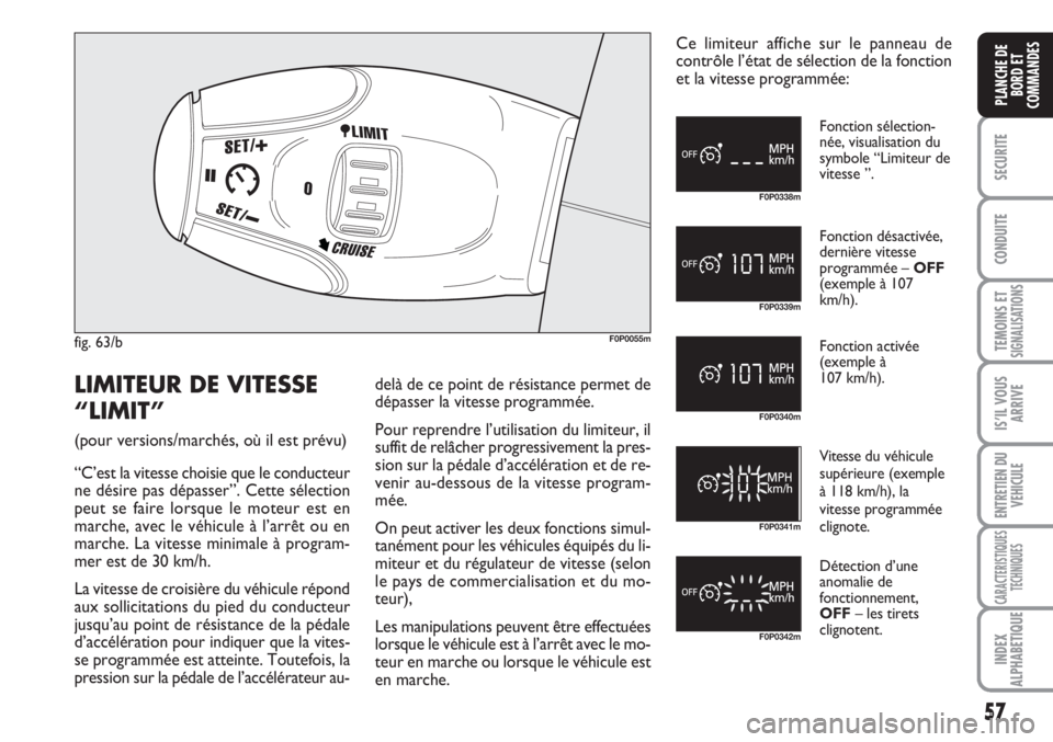 FIAT SCUDO 2011 Notice dentretien (in French) 57
SECURITE
CONDUITE
TEMOINS ETSIGNALISATIONS
IS’IL VOUS
ARRIVE
ENTRETIEN DU
VEHICULE
CARACTERISTIQUES
TECHNIQUES
INDEX
ALPHABETIQUE
PLANCHE DE
BORD ET
COMMANDES
fig. 63/bF0P0055m
F0P0338m
F0P0339m
FIAT SCUDO 2011 Notice dentretien (in French) 57
SECURITE
CONDUITE
TEMOINS ETSIGNALISATIONS
IS’IL VOUS
ARRIVE
ENTRETIEN DU
VEHICULE
CARACTERISTIQUES
TECHNIQUES
INDEX
ALPHABETIQUE
PLANCHE DE
BORD ET
COMMANDES
fig. 63/bF0P0055m
F0P0338m
F0P0339m