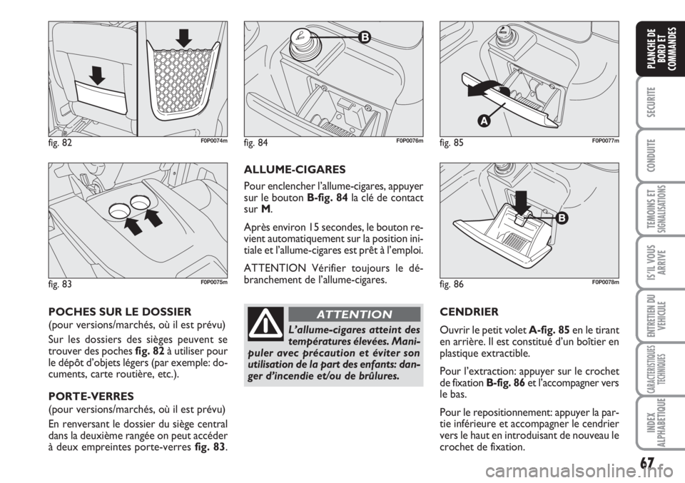 FIAT SCUDO 2011 Notice dentretien (in French) 67
SECURITE
CONDUITE
TEMOINS ETSIGNALISATIONS
IS’IL VOUS
ARRIVE
ENTRETIEN DU
VEHICULE
CARACTERISTIQUES
TECHNIQUES
INDEX
ALPHABETIQUE
PLANCHE DE
BORD ET
COMMANDES
CENDRIER
Ouvrir le petit volet A-fig FIAT SCUDO 2011 Notice dentretien (in French) 67
SECURITE
CONDUITE
TEMOINS ETSIGNALISATIONS
IS’IL VOUS
ARRIVE
ENTRETIEN DU
VEHICULE
CARACTERISTIQUES
TECHNIQUES
INDEX
ALPHABETIQUE
PLANCHE DE
BORD ET
COMMANDES
CENDRIER
Ouvrir le petit volet A-fig