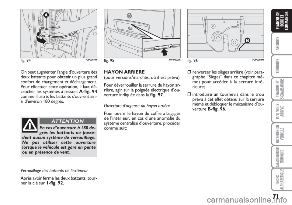 FIAT SCUDO 2011  Notice dentretien (in French) 71
SECURITE
CONDUITE
TEMOINS ETSIGNALISATIONS
IS’IL VOUS
ARRIVE
ENTRETIEN DU
VEHICULE
CARACTERISTIQUES
TECHNIQUES
INDEX
ALPHABETIQUE
PLANCHE DE
BORD ET
COMMANDES
On peut augmenter l’angle d’ouve