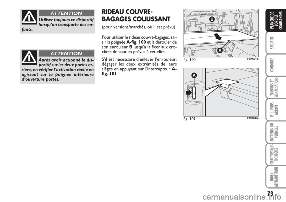 FIAT SCUDO 2011  Notice dentretien (in French) 73
SECURITE
CONDUITE
TEMOINS ETSIGNALISATIONS
IS’IL VOUS
ARRIVE
ENTRETIEN DU
VEHICULE
CARACTERISTIQUES
TECHNIQUES
INDEX
ALPHABETIQUE
PLANCHE DE
BORD ET
COMMANDES
Utiliser toujours ce dispositif
lors