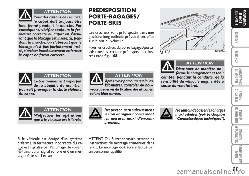 FIAT SCUDO 2011  Notice dentretien (in French) 77
SECURITE
CONDUITE
TEMOINS ETSIGNALISATIONS
IS’IL VOUS
ARRIVE
ENTRETIEN DU
VEHICULE
CARACTERISTIQUES
TECHNIQUES
INDEX
ALPHABETIQUE
PLANCHE DE
BORD ET
COMMANDES
PREDISPOSITION
PORTE-BAGAGES/
PORTE-