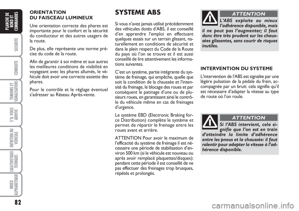 FIAT SCUDO 2011 Notice dentretien (in French) ORIENTATION
DU FAISCEAU LUMINEUX
Une orientation correcte des phares est
importante pour le confort et la sécurité
du conducteur et des autres usagers de
la route.
De plus, elle représente une no FIAT SCUDO 2011 Notice dentretien (in French) ORIENTATION
DU FAISCEAU LUMINEUX
Une orientation correcte des phares est
importante pour le confort et la sécurité
du conducteur et des autres usagers de
la route.
De plus, elle représente une no