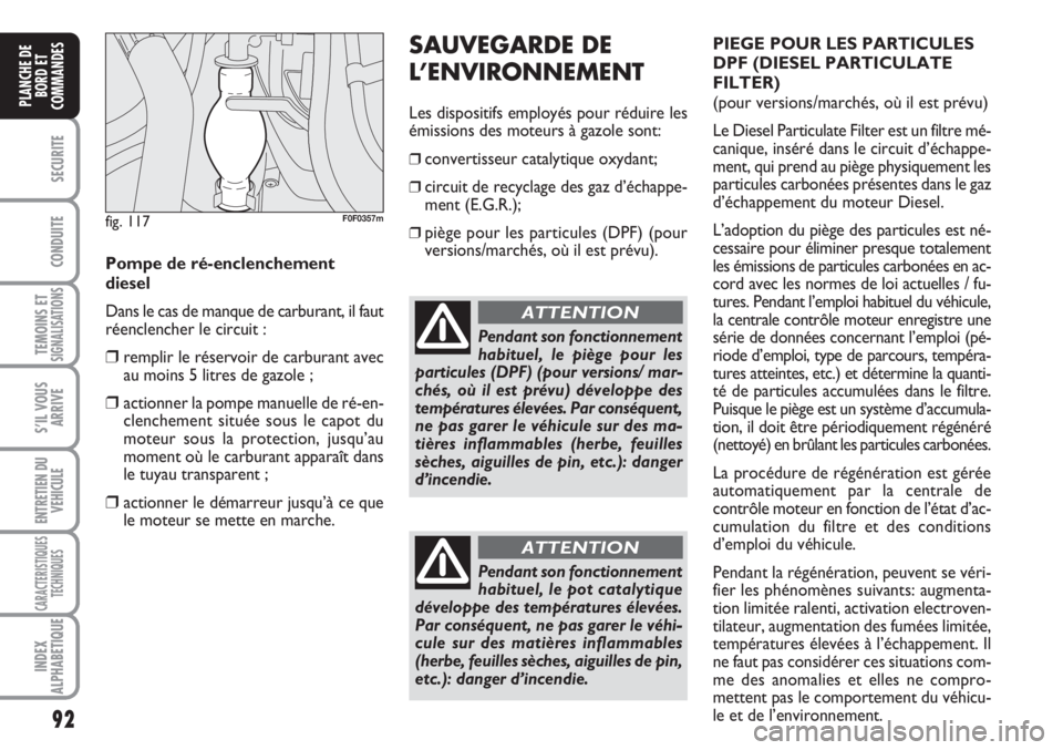 FIAT SCUDO 2011  Notice dentretien (in French) 92
SECURITE
CONDUITE
TEMOINS ETSIGNALISATIONS
S’IL VOUS
ARRIVE
ENTRETIEN DU
VEHICULE
CARACTERISTIQUES
TECHNIQUES
INDEX
ALPHABETIQUE
PLANCHE DE
BORD ET
COMMANDES
SAUVEGARDE DE
L’ENVIRONNEMENT
Les d