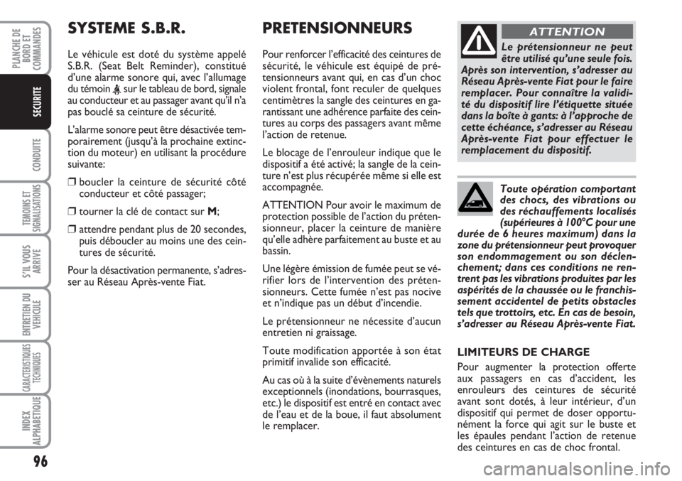 FIAT SCUDO 2011  Notice dentretien (in French) 96
CONDUITE
TEMOINS ET
SIGNALISATIONS
S’IL VOUS
ARRIVE
ENTRETIEN DU
VEHICULE
CARACTERISTIQUES
TECHNIQUES
INDEX
ALPHABETIQUE
PLANCHE DE
BORD ET
COMMANDES
SECURITE
PRETENSIONNEURS    
Pour renforcer l
